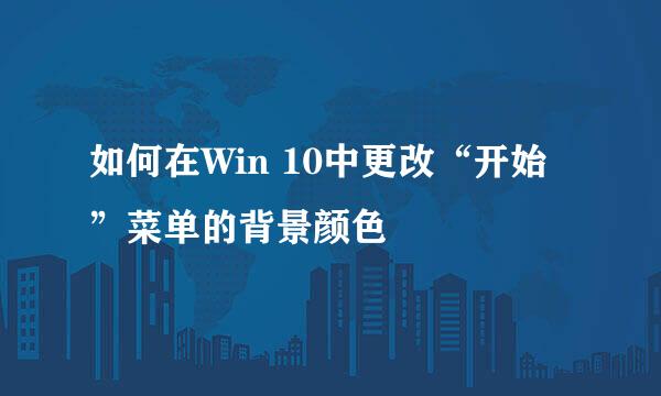 如何在Win 10中更改“开始”菜单的背景颜色