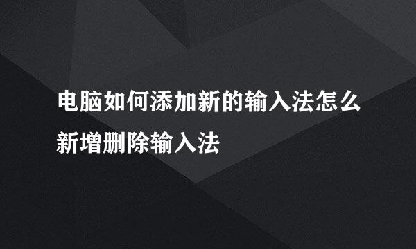 电脑如何添加新的输入法怎么新增删除输入法
