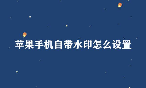 苹果手机自带水印怎么设置