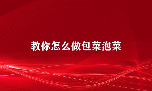 教你怎么做包菜泡菜