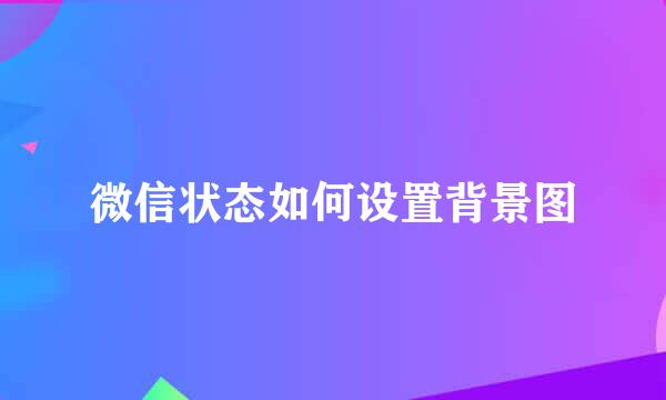 微信状态如何设置背景图
