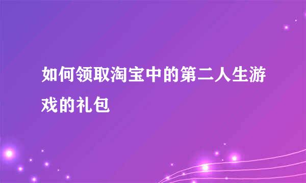 如何领取淘宝中的第二人生游戏的礼包