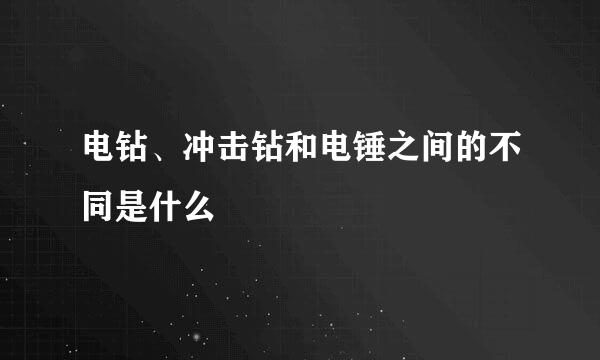 电钻、冲击钻和电锤之间的不同是什么