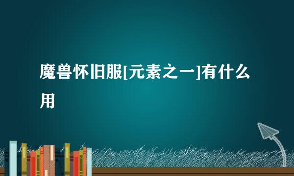 魔兽怀旧服[元素之一]有什么用