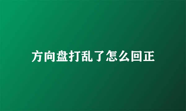方向盘打乱了怎么回正