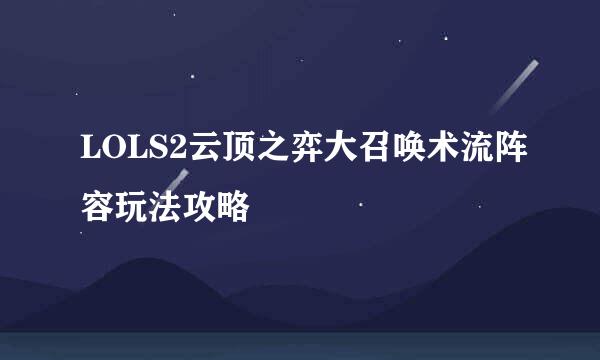LOLS2云顶之弈大召唤术流阵容玩法攻略