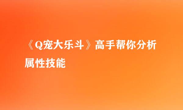 《Q宠大乐斗》高手帮你分析属性技能