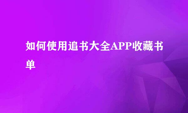 如何使用追书大全APP收藏书单
