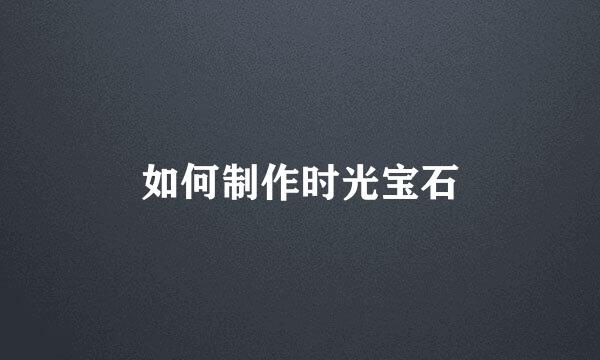 如何制作时光宝石