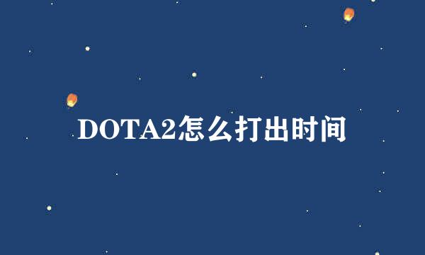 DOTA2怎么打出时间