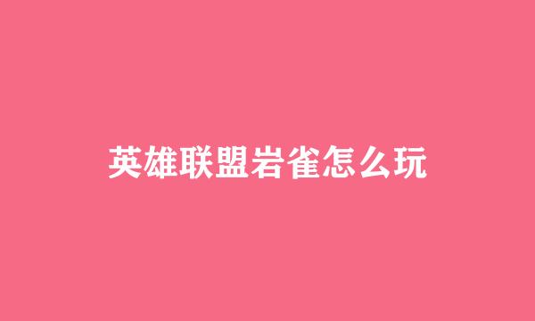 英雄联盟岩雀怎么玩