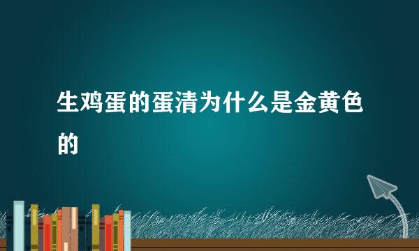 生鸡蛋的蛋清为什么是金黄色的