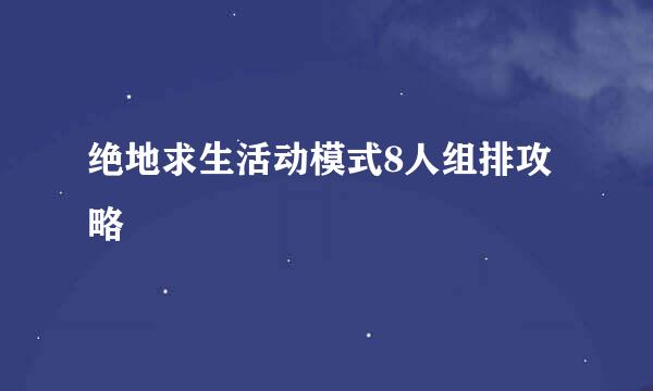 绝地求生活动模式8人组排攻略