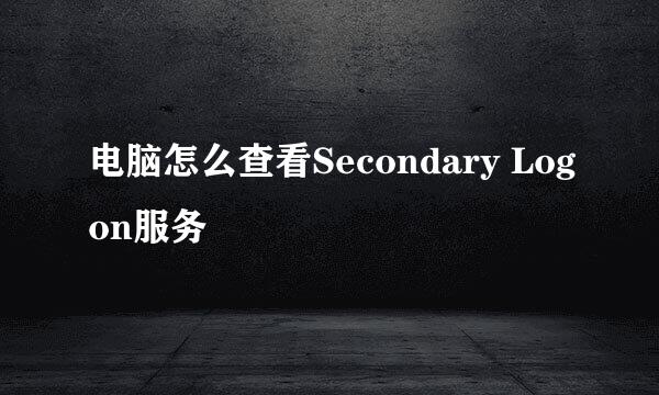 电脑怎么查看Secondary Logon服务