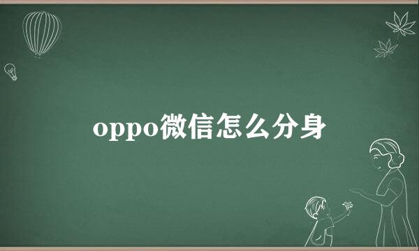 oppo微信怎么分身
