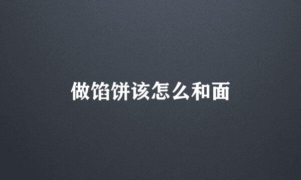 做馅饼该怎么和面