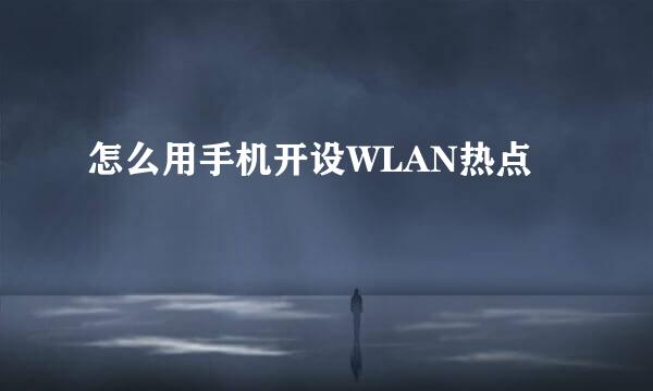 怎么用手机开设WLAN热点