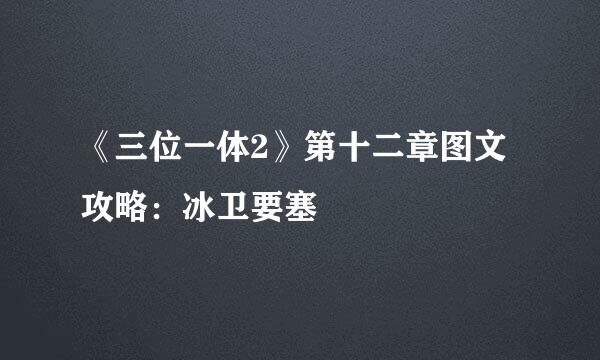 《三位一体2》第十二章图文攻略：冰卫要塞