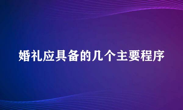 婚礼应具备的几个主要程序