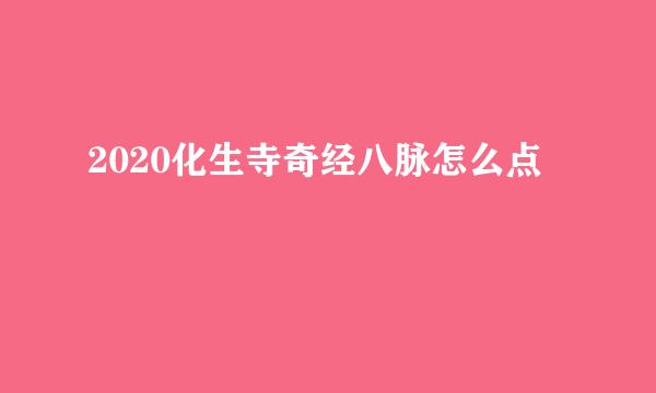 2020化生寺奇经八脉怎么点