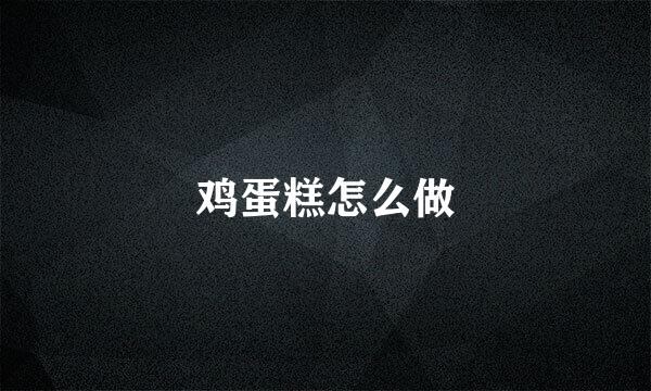 鸡蛋糕怎么做