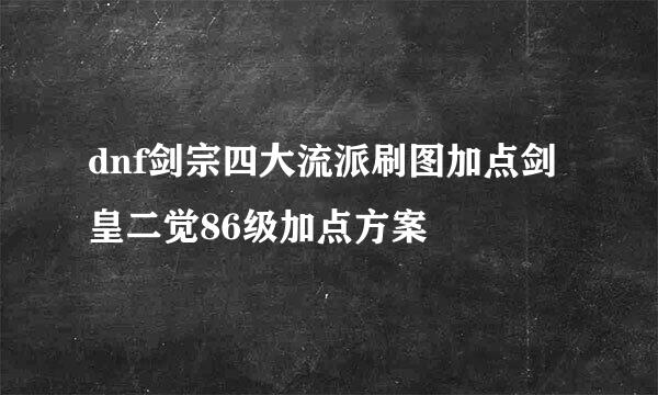dnf剑宗四大流派刷图加点剑皇二觉86级加点方案
