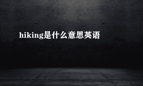 hiking是什么意思英语