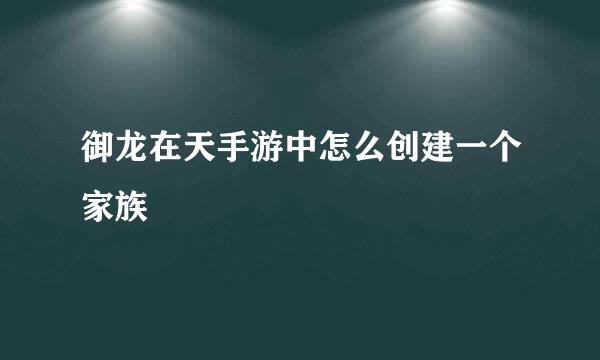 御龙在天手游中怎么创建一个家族