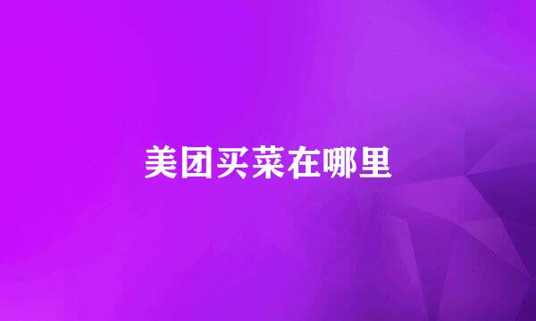 美团买菜在哪里