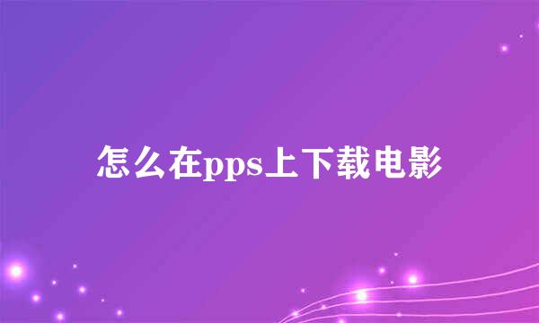 怎么在pps上下载电影