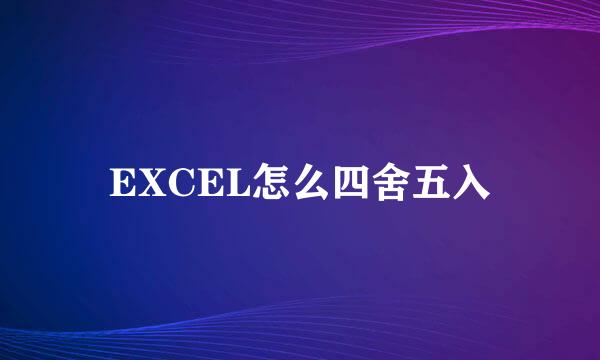 EXCEL怎么四舍五入