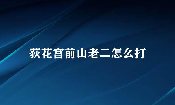荻花宫前山老二怎么打