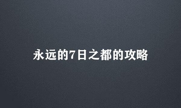 永远的7日之都的攻略