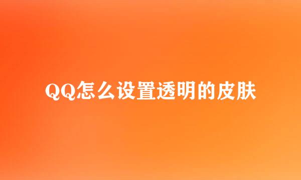 QQ怎么设置透明的皮肤