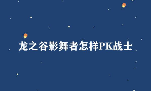 龙之谷影舞者怎样PK战士