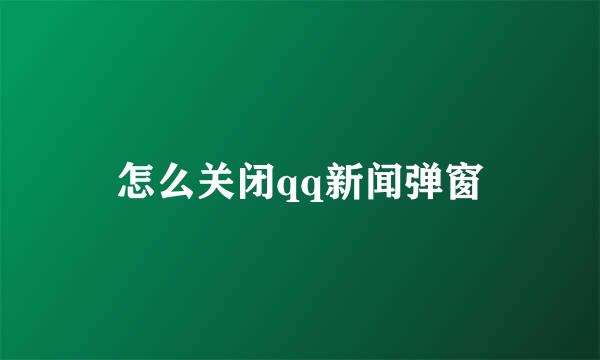怎么关闭qq新闻弹窗