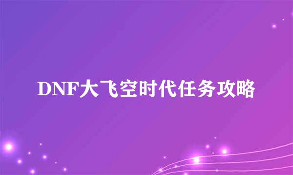 DNF大飞空时代任务攻略