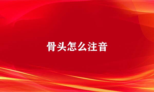 骨头怎么注音