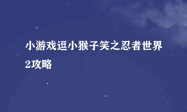 小游戏逗小猴子笑之忍者世界2攻略