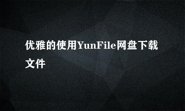 优雅的使用YunFile网盘下载文件