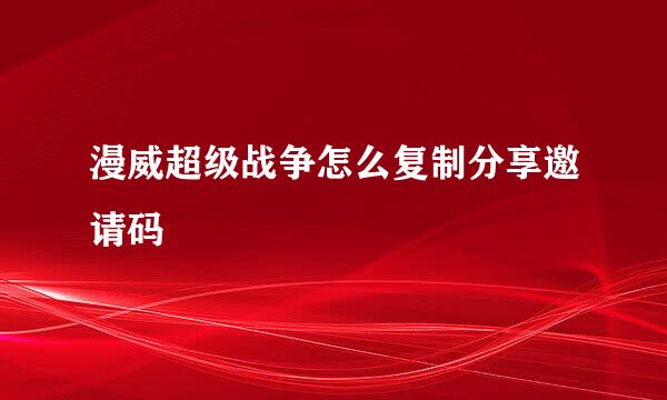 漫威超级战争怎么复制分享邀请码