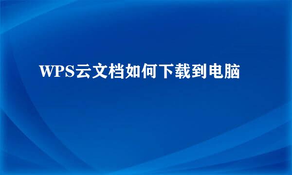 WPS云文档如何下载到电脑