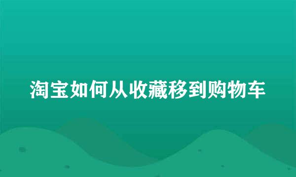 淘宝如何从收藏移到购物车