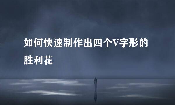 如何快速制作出四个V字形的胜利花