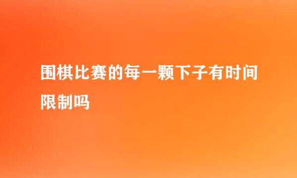 围棋比赛的每一颗下子有时间限制吗