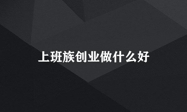 上班族创业做什么好