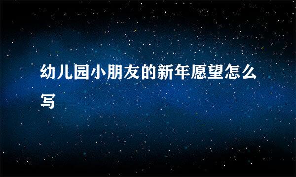 幼儿园小朋友的新年愿望怎么写