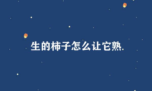 生的柿子怎么让它熟