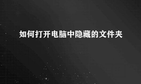 如何打开电脑中隐藏的文件夹