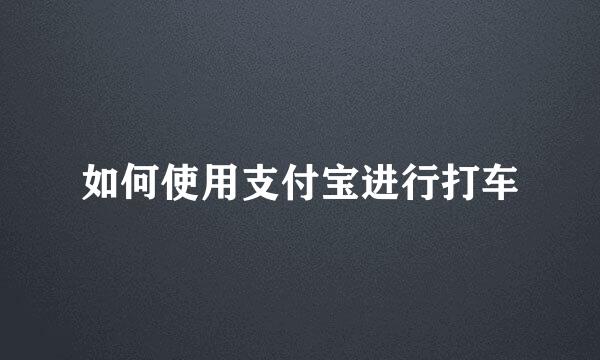 如何使用支付宝进行打车